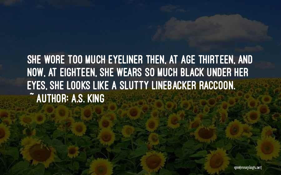 A.S. King Quotes: She Wore Too Much Eyeliner Then, At Age Thirteen, And Now, At Eighteen, She Wears So Much Black Under Her