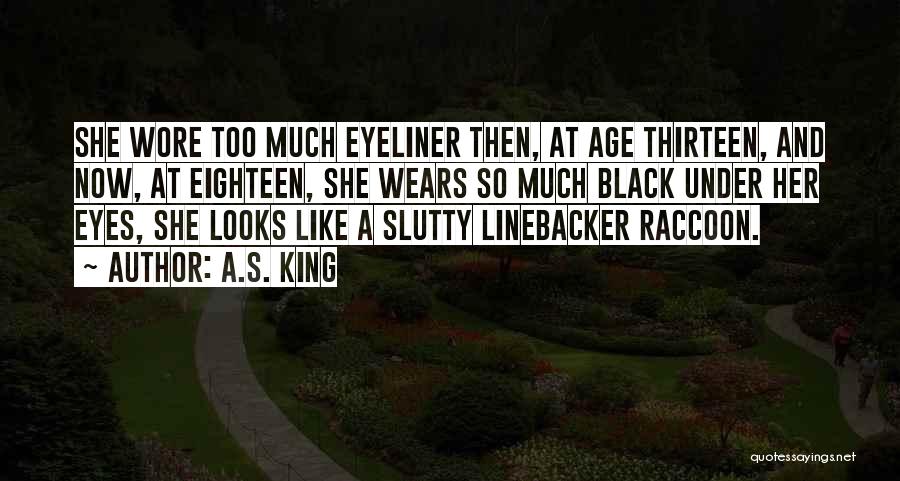 A.S. King Quotes: She Wore Too Much Eyeliner Then, At Age Thirteen, And Now, At Eighteen, She Wears So Much Black Under Her