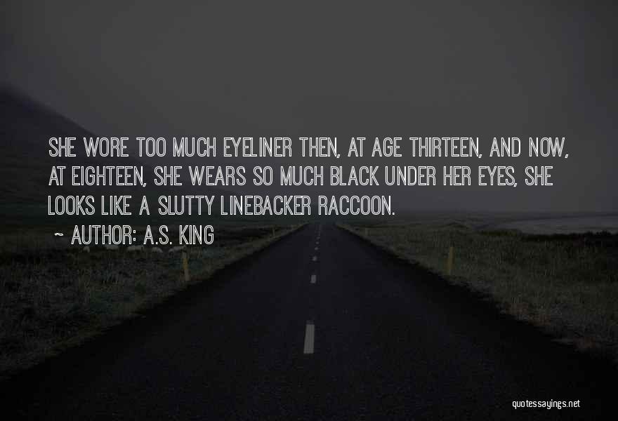 A.S. King Quotes: She Wore Too Much Eyeliner Then, At Age Thirteen, And Now, At Eighteen, She Wears So Much Black Under Her