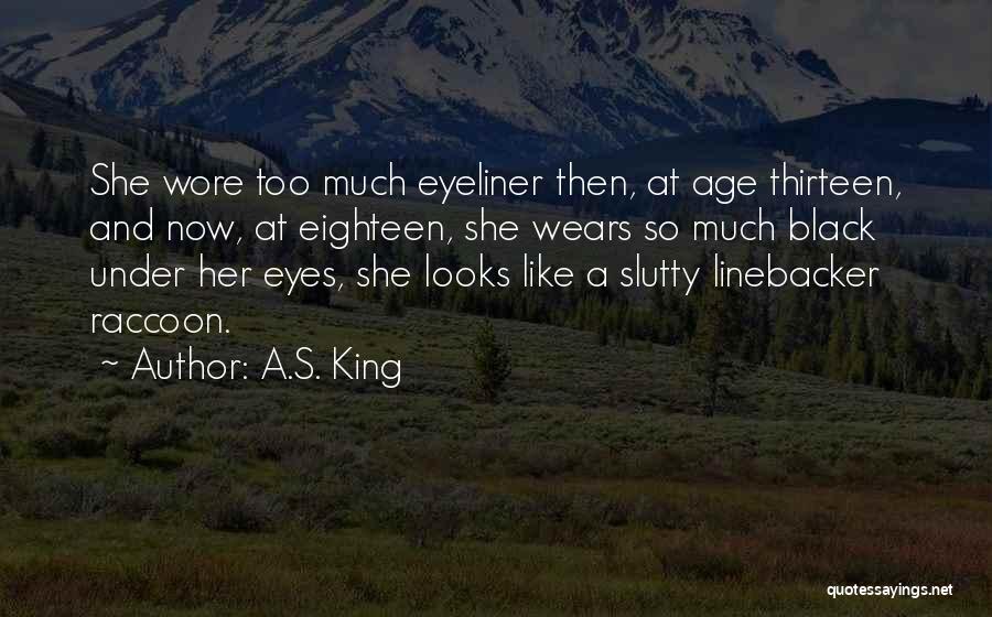 A.S. King Quotes: She Wore Too Much Eyeliner Then, At Age Thirteen, And Now, At Eighteen, She Wears So Much Black Under Her