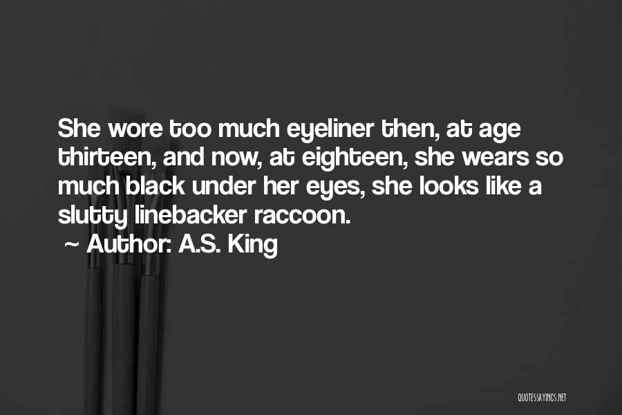 A.S. King Quotes: She Wore Too Much Eyeliner Then, At Age Thirteen, And Now, At Eighteen, She Wears So Much Black Under Her