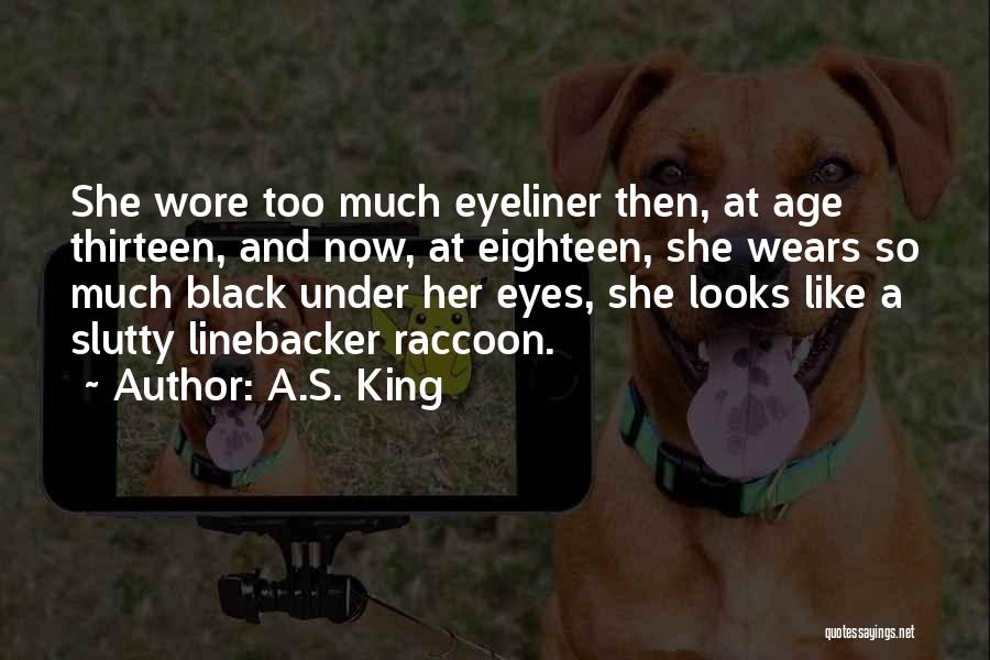 A.S. King Quotes: She Wore Too Much Eyeliner Then, At Age Thirteen, And Now, At Eighteen, She Wears So Much Black Under Her