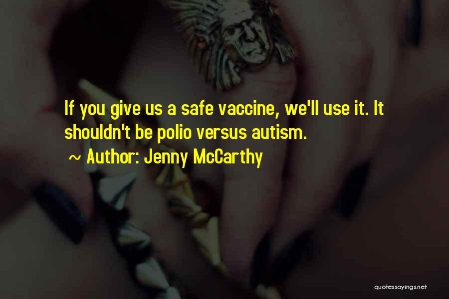 Jenny McCarthy Quotes: If You Give Us A Safe Vaccine, We'll Use It. It Shouldn't Be Polio Versus Autism.