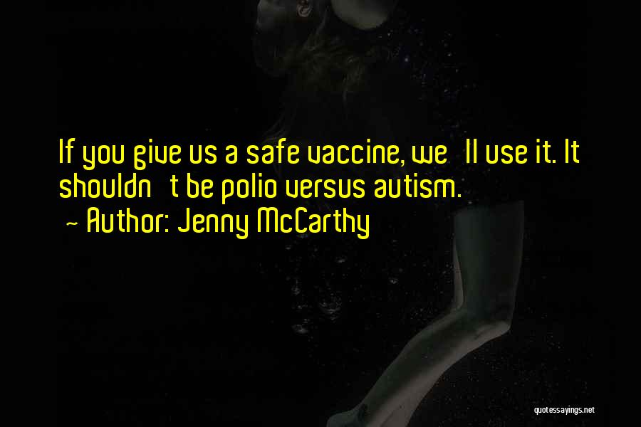 Jenny McCarthy Quotes: If You Give Us A Safe Vaccine, We'll Use It. It Shouldn't Be Polio Versus Autism.