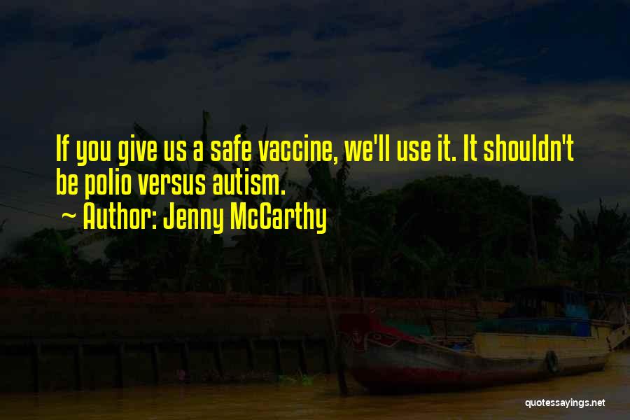 Jenny McCarthy Quotes: If You Give Us A Safe Vaccine, We'll Use It. It Shouldn't Be Polio Versus Autism.