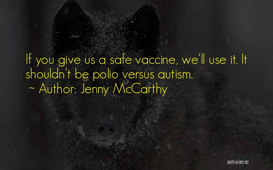 Jenny McCarthy Quotes: If You Give Us A Safe Vaccine, We'll Use It. It Shouldn't Be Polio Versus Autism.