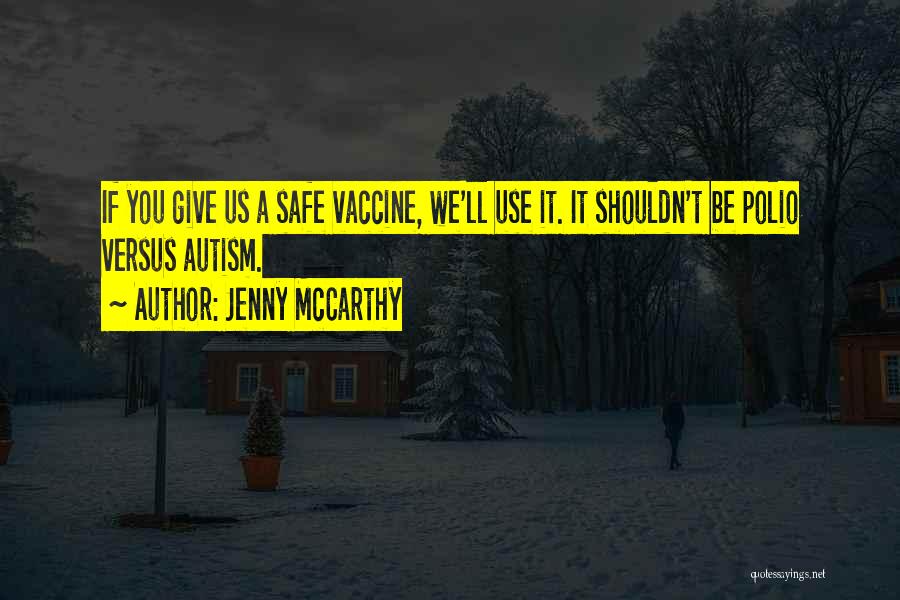 Jenny McCarthy Quotes: If You Give Us A Safe Vaccine, We'll Use It. It Shouldn't Be Polio Versus Autism.