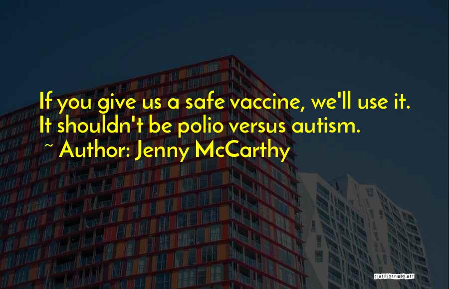Jenny McCarthy Quotes: If You Give Us A Safe Vaccine, We'll Use It. It Shouldn't Be Polio Versus Autism.