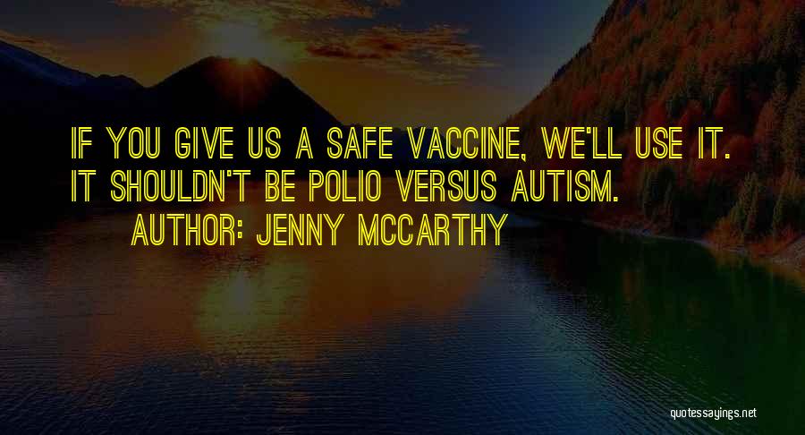 Jenny McCarthy Quotes: If You Give Us A Safe Vaccine, We'll Use It. It Shouldn't Be Polio Versus Autism.