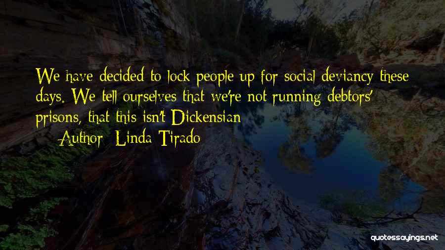 Linda Tirado Quotes: We Have Decided To Lock People Up For Social Deviancy These Days. We Tell Ourselves That We're Not Running Debtors'
