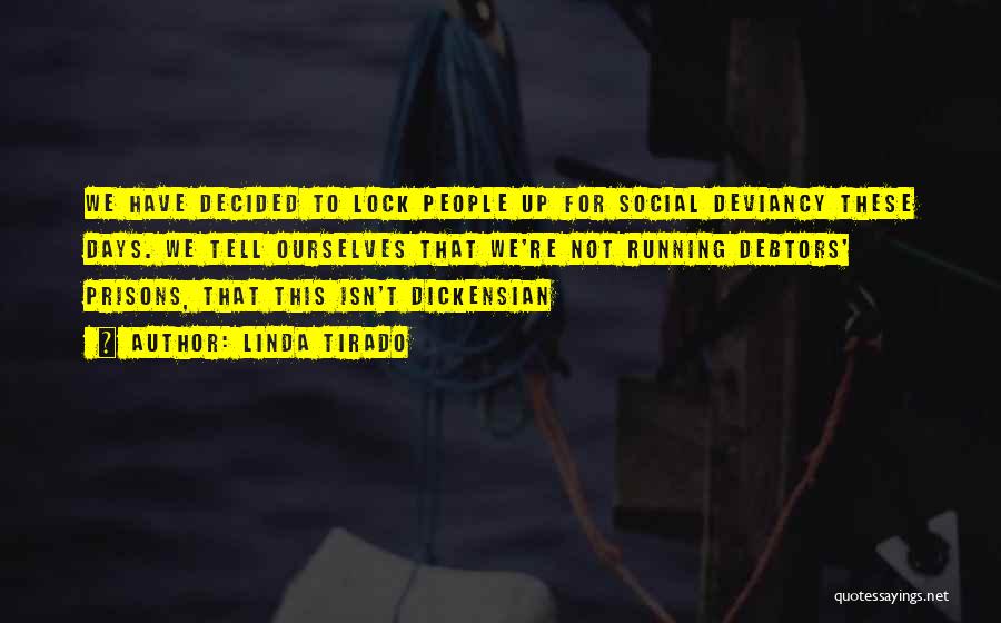 Linda Tirado Quotes: We Have Decided To Lock People Up For Social Deviancy These Days. We Tell Ourselves That We're Not Running Debtors'