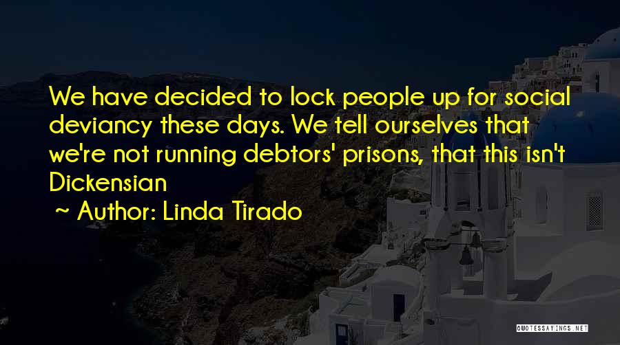 Linda Tirado Quotes: We Have Decided To Lock People Up For Social Deviancy These Days. We Tell Ourselves That We're Not Running Debtors'