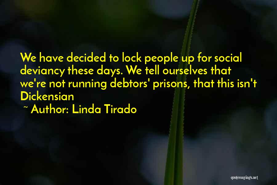 Linda Tirado Quotes: We Have Decided To Lock People Up For Social Deviancy These Days. We Tell Ourselves That We're Not Running Debtors'