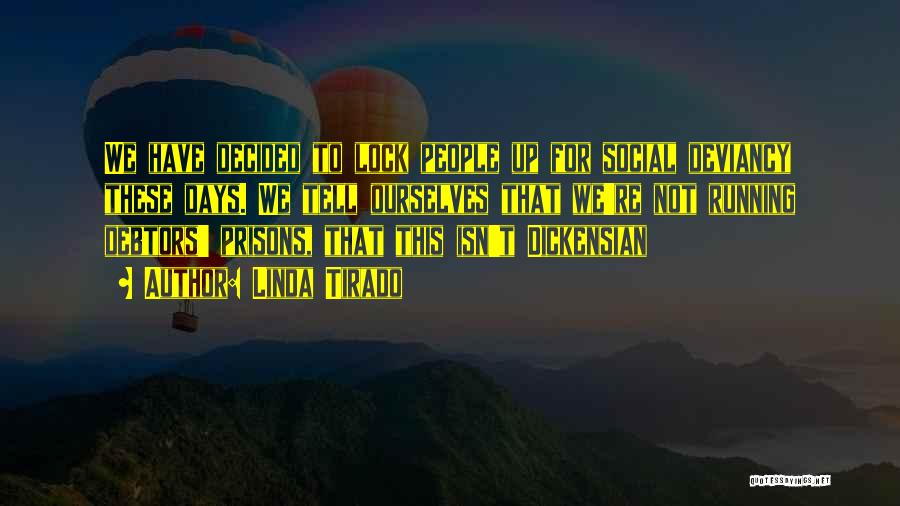 Linda Tirado Quotes: We Have Decided To Lock People Up For Social Deviancy These Days. We Tell Ourselves That We're Not Running Debtors'