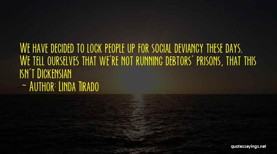 Linda Tirado Quotes: We Have Decided To Lock People Up For Social Deviancy These Days. We Tell Ourselves That We're Not Running Debtors'