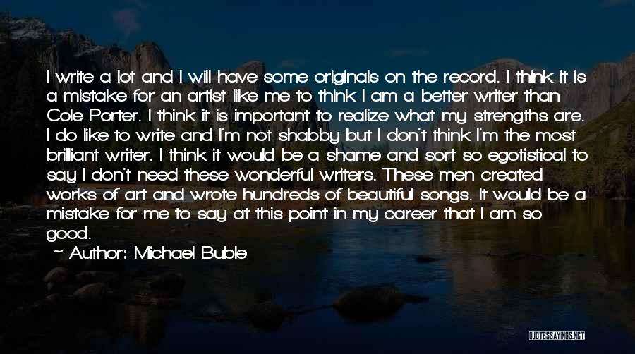 Michael Buble Quotes: I Write A Lot And I Will Have Some Originals On The Record. I Think It Is A Mistake For
