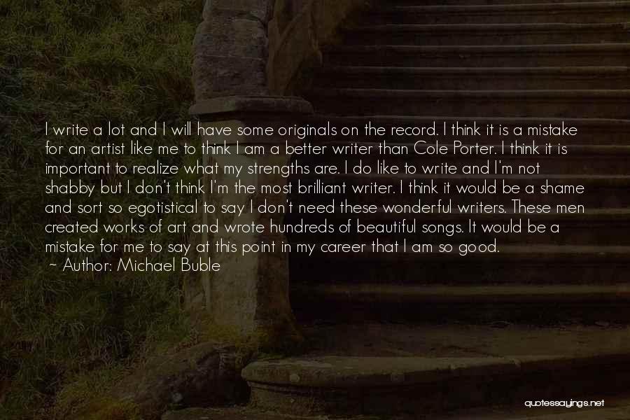 Michael Buble Quotes: I Write A Lot And I Will Have Some Originals On The Record. I Think It Is A Mistake For