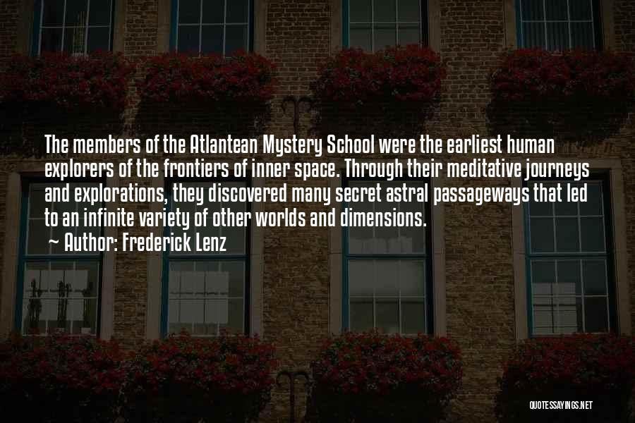 Frederick Lenz Quotes: The Members Of The Atlantean Mystery School Were The Earliest Human Explorers Of The Frontiers Of Inner Space. Through Their