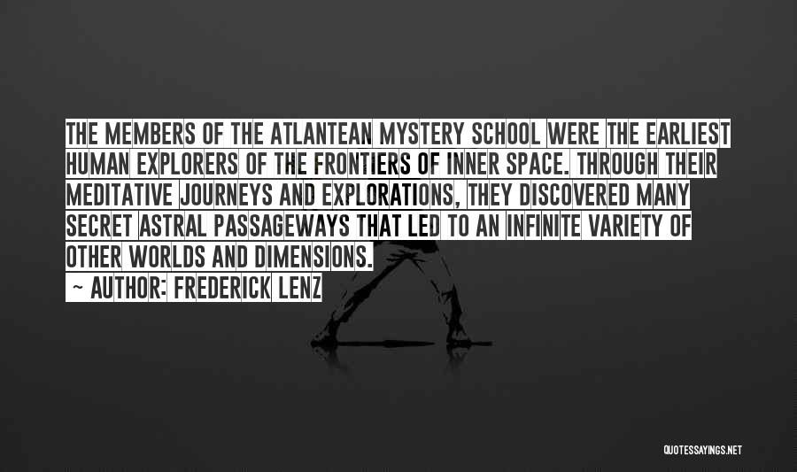 Frederick Lenz Quotes: The Members Of The Atlantean Mystery School Were The Earliest Human Explorers Of The Frontiers Of Inner Space. Through Their