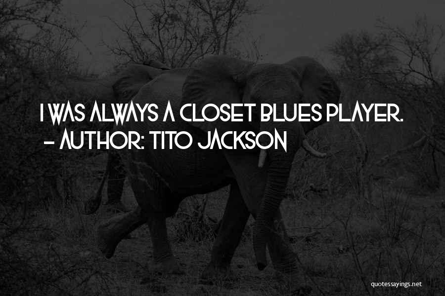 Tito Jackson Quotes: I Was Always A Closet Blues Player.