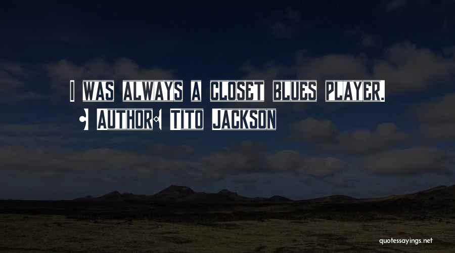 Tito Jackson Quotes: I Was Always A Closet Blues Player.