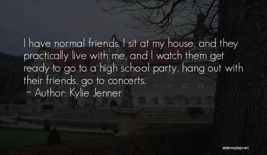 Kylie Jenner Quotes: I Have Normal Friends. I Sit At My House, And They Practically Live With Me, And I Watch Them Get