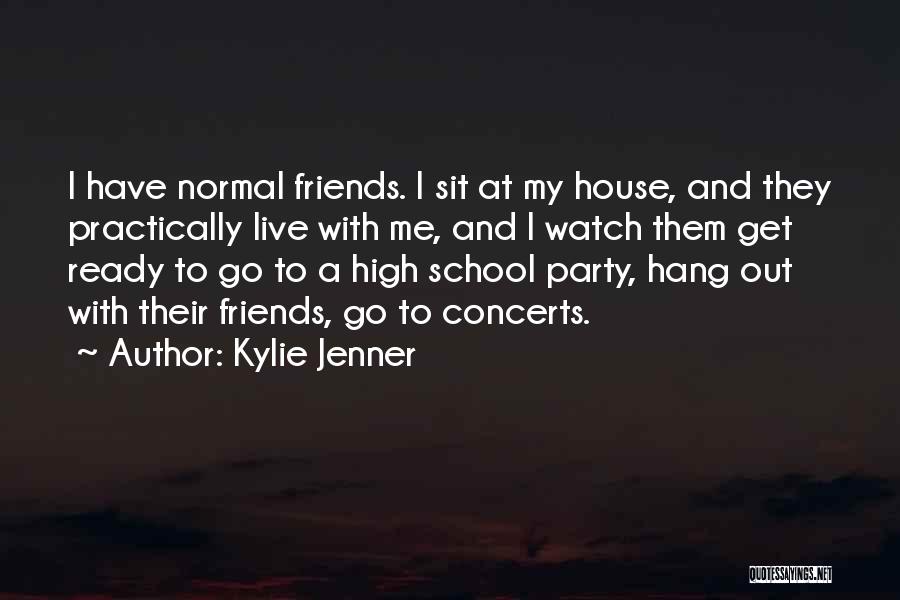 Kylie Jenner Quotes: I Have Normal Friends. I Sit At My House, And They Practically Live With Me, And I Watch Them Get