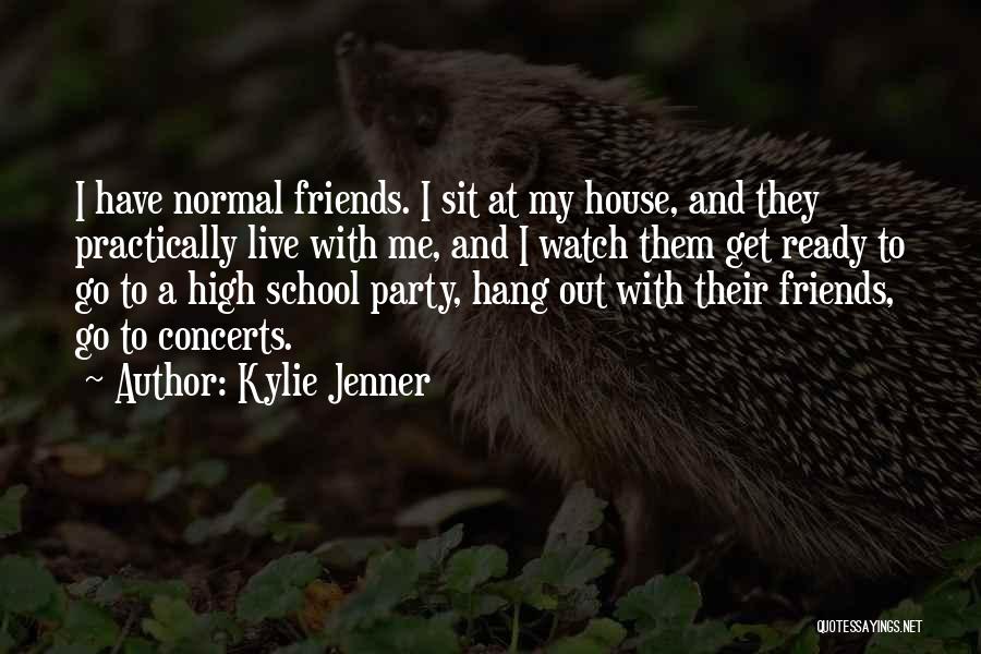 Kylie Jenner Quotes: I Have Normal Friends. I Sit At My House, And They Practically Live With Me, And I Watch Them Get