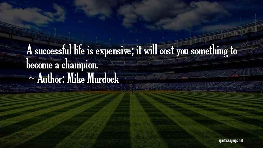 Mike Murdock Quotes: A Successful Life Is Expensive; It Will Cost You Something To Become A Champion.