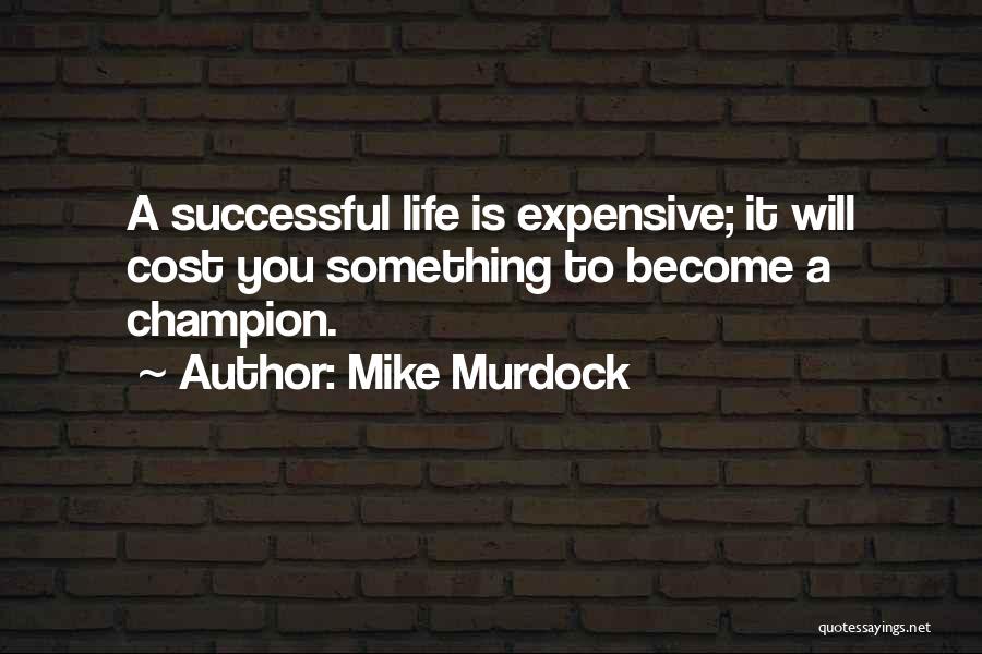 Mike Murdock Quotes: A Successful Life Is Expensive; It Will Cost You Something To Become A Champion.