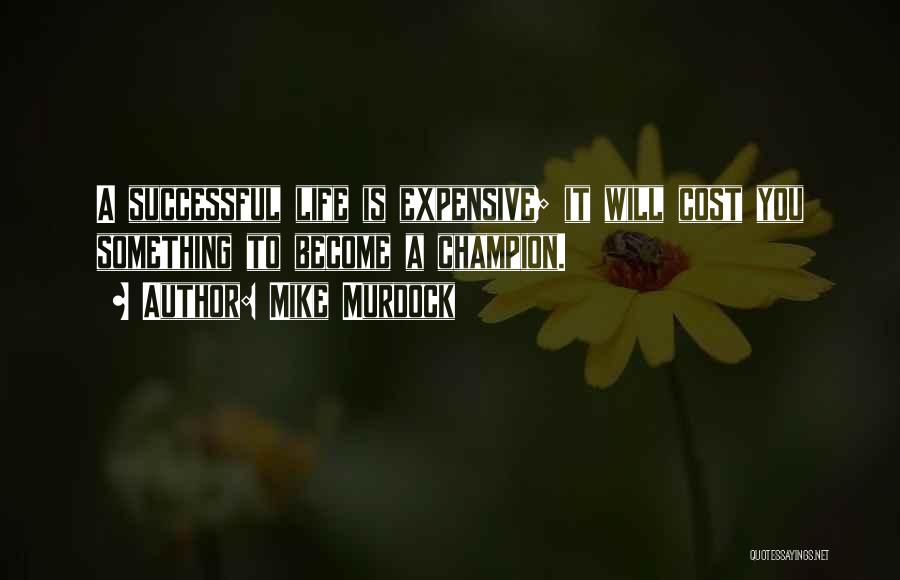 Mike Murdock Quotes: A Successful Life Is Expensive; It Will Cost You Something To Become A Champion.