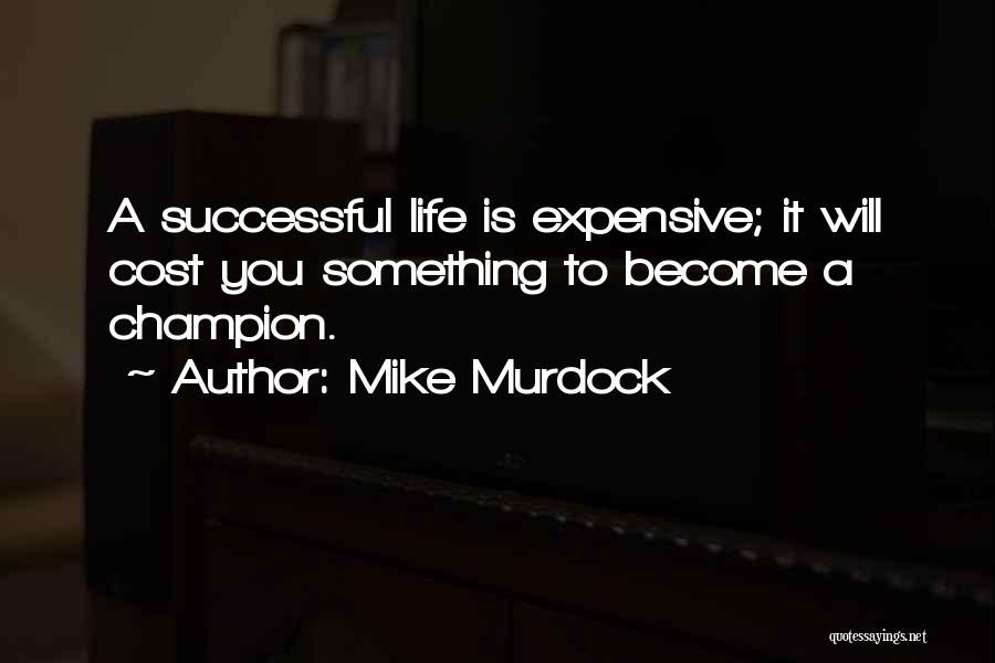 Mike Murdock Quotes: A Successful Life Is Expensive; It Will Cost You Something To Become A Champion.