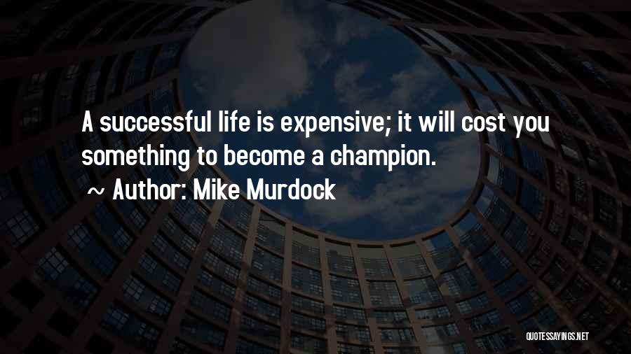 Mike Murdock Quotes: A Successful Life Is Expensive; It Will Cost You Something To Become A Champion.