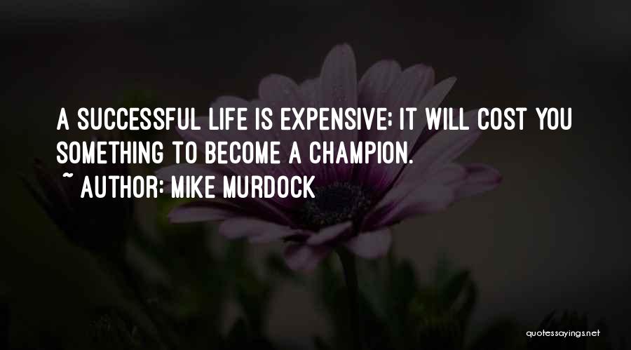 Mike Murdock Quotes: A Successful Life Is Expensive; It Will Cost You Something To Become A Champion.