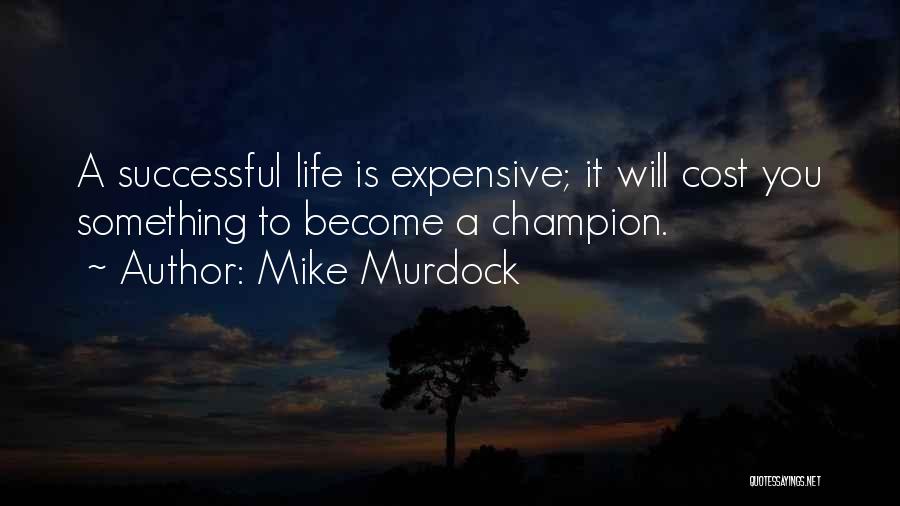 Mike Murdock Quotes: A Successful Life Is Expensive; It Will Cost You Something To Become A Champion.