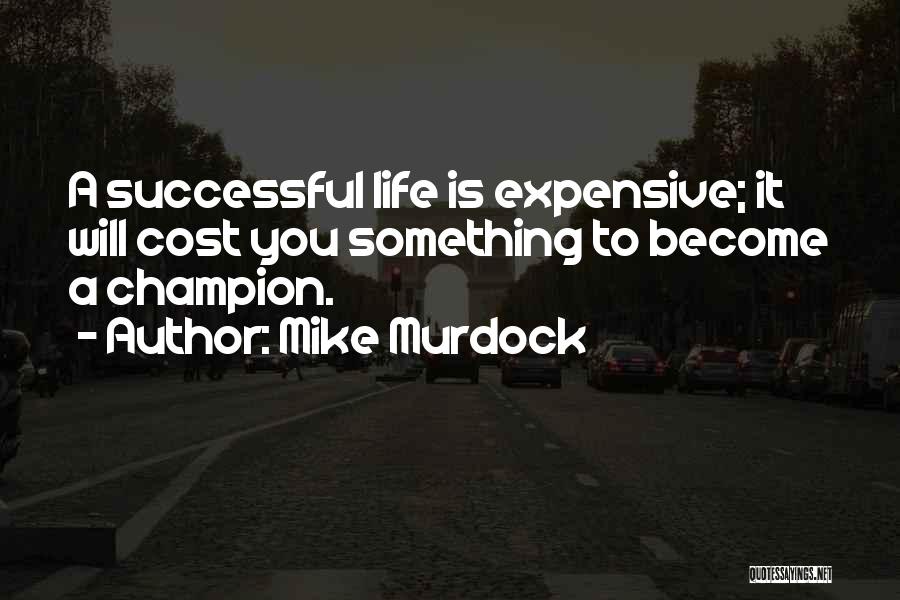 Mike Murdock Quotes: A Successful Life Is Expensive; It Will Cost You Something To Become A Champion.