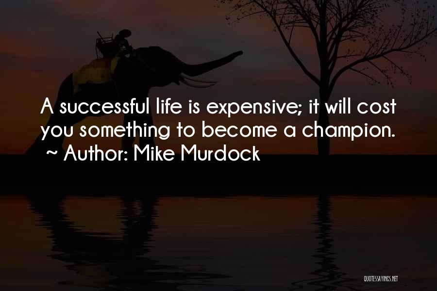 Mike Murdock Quotes: A Successful Life Is Expensive; It Will Cost You Something To Become A Champion.