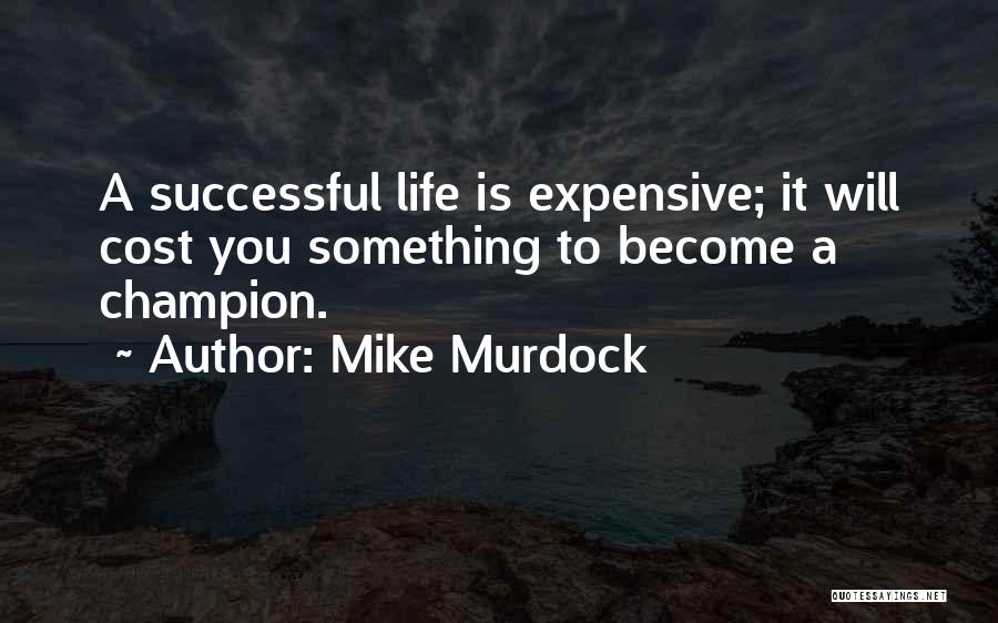 Mike Murdock Quotes: A Successful Life Is Expensive; It Will Cost You Something To Become A Champion.