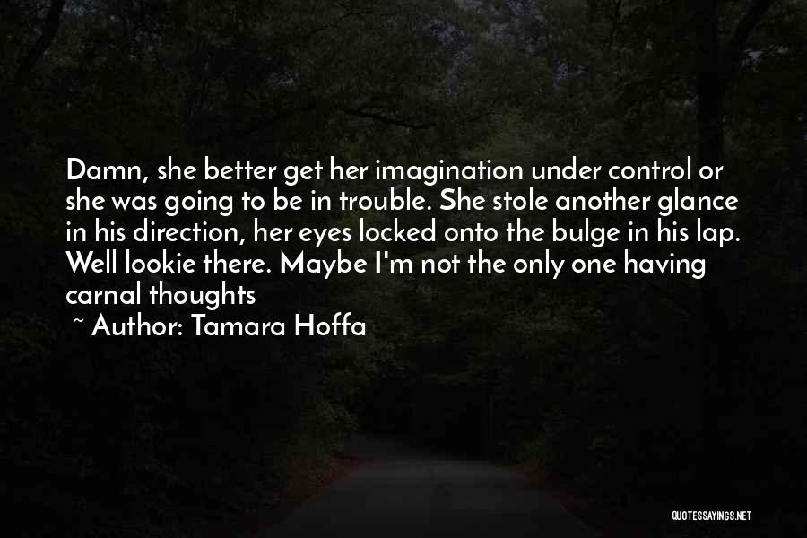 Tamara Hoffa Quotes: Damn, She Better Get Her Imagination Under Control Or She Was Going To Be In Trouble. She Stole Another Glance