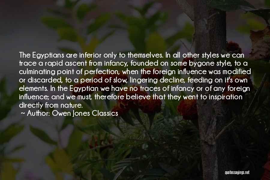 Owen Jones Classics Quotes: The Egyptians Are Inferior Only To Themselves. In All Other Styles We Can Trace A Rapid Ascent From Infancy, Founded