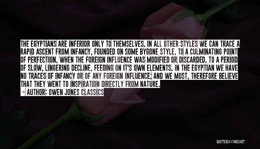 Owen Jones Classics Quotes: The Egyptians Are Inferior Only To Themselves. In All Other Styles We Can Trace A Rapid Ascent From Infancy, Founded