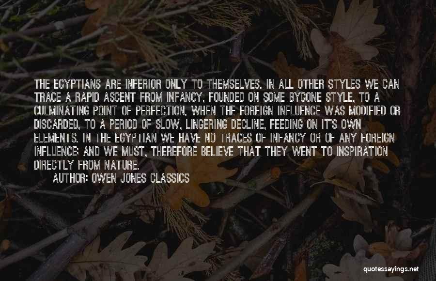 Owen Jones Classics Quotes: The Egyptians Are Inferior Only To Themselves. In All Other Styles We Can Trace A Rapid Ascent From Infancy, Founded