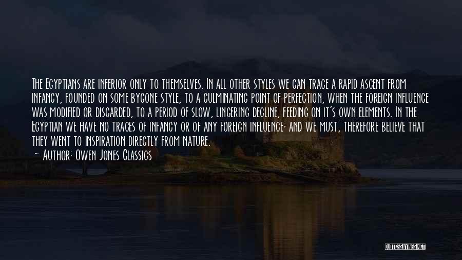 Owen Jones Classics Quotes: The Egyptians Are Inferior Only To Themselves. In All Other Styles We Can Trace A Rapid Ascent From Infancy, Founded