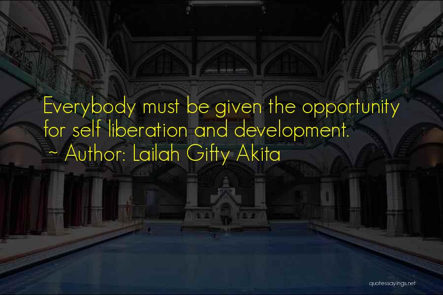 Lailah Gifty Akita Quotes: Everybody Must Be Given The Opportunity For Self Liberation And Development.