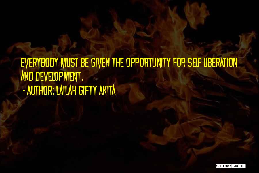 Lailah Gifty Akita Quotes: Everybody Must Be Given The Opportunity For Self Liberation And Development.