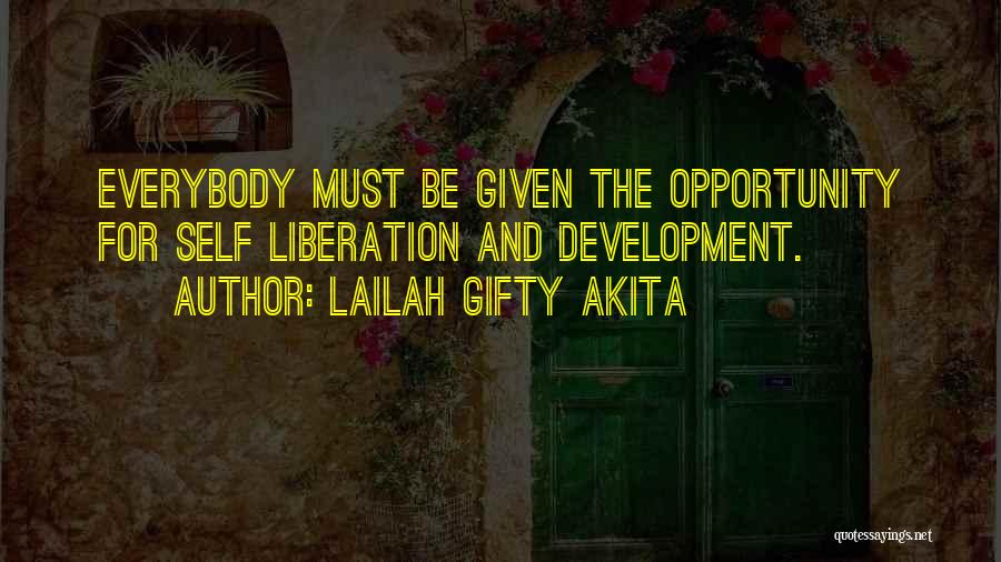 Lailah Gifty Akita Quotes: Everybody Must Be Given The Opportunity For Self Liberation And Development.