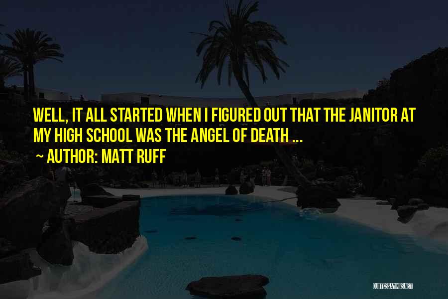 Matt Ruff Quotes: Well, It All Started When I Figured Out That The Janitor At My High School Was The Angel Of Death