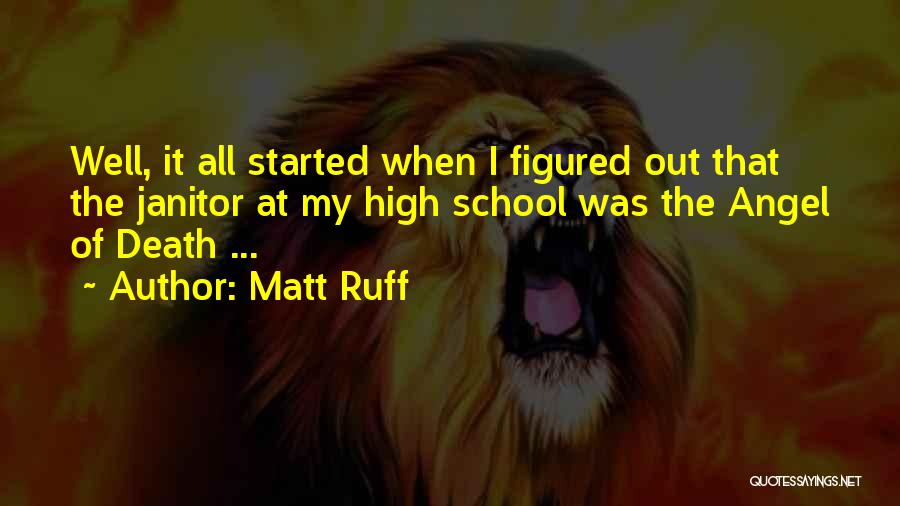 Matt Ruff Quotes: Well, It All Started When I Figured Out That The Janitor At My High School Was The Angel Of Death