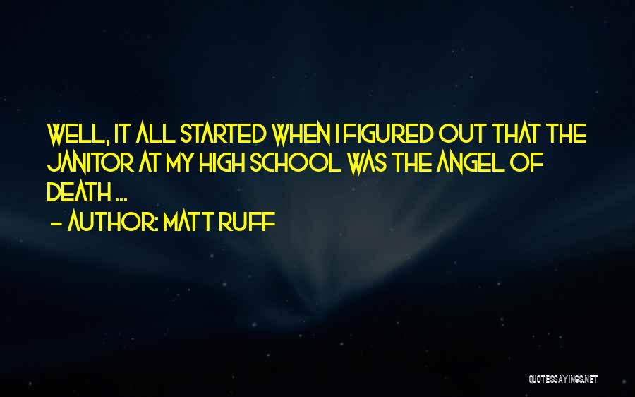 Matt Ruff Quotes: Well, It All Started When I Figured Out That The Janitor At My High School Was The Angel Of Death