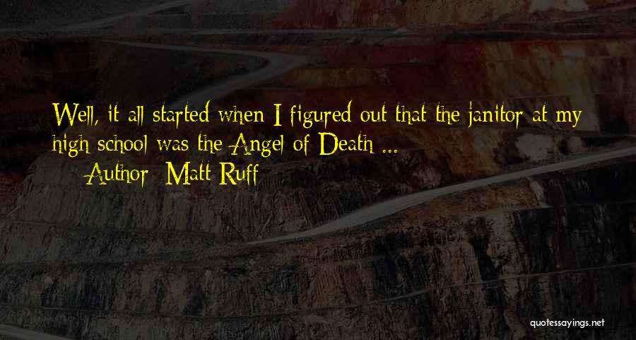 Matt Ruff Quotes: Well, It All Started When I Figured Out That The Janitor At My High School Was The Angel Of Death